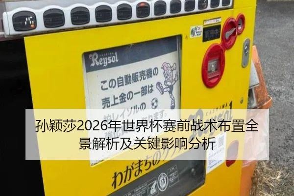 孙颖莎2026年世界杯赛前战术布置全景解析及关键影响分析